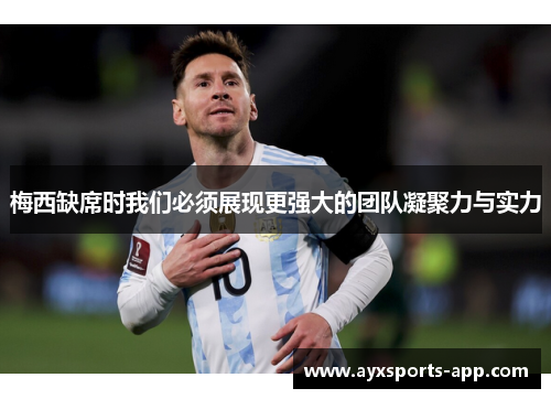梅西缺席时我们必须展现更强大的团队凝聚力与实力