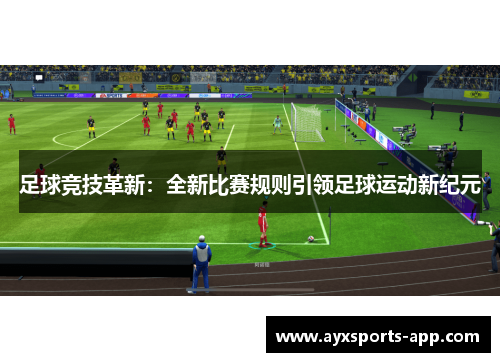 足球竞技革新：全新比赛规则引领足球运动新纪元