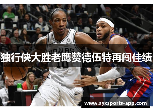 独行侠大胜老鹰赞德伍特再闯佳绩