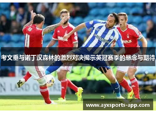 考文垂与诺丁汉森林的激烈对决揭示英冠赛季的悬念与期待
