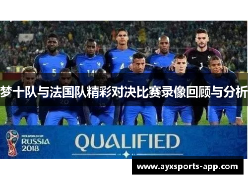 梦十队与法国队精彩对决比赛录像回顾与分析
